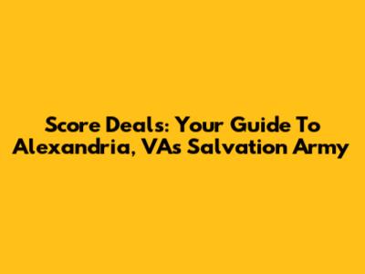 Score Deals: Your Guide To Alexandria, VA's Salvation Army