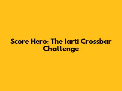 Score Hero: The Iarti Crossbar Challenge