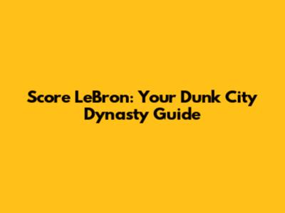 Score LeBron: Your Dunk City Dynasty Guide
