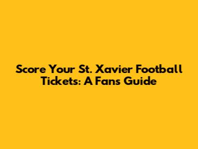Score Your St. Xavier Football Tickets: A Fan's Guide