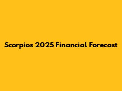 Scorpio's 2025 Financial Forecast