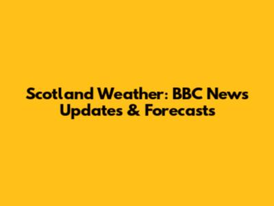 Scotland Weather: BBC News Updates & Forecasts