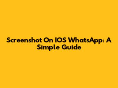 Screenshot On IOS WhatsApp: A Simple Guide