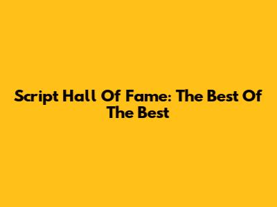 Script Hall Of Fame: The Best Of The Best