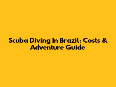Scuba Diving In Brazil: Costs & Adventure Guide