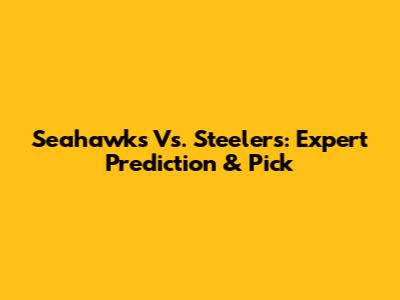 Seahawks Vs. Steelers: Expert Prediction & Pick