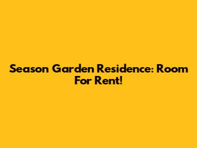 Season Garden Residence: Room For Rent!