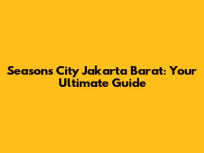Seasons City Jakarta Barat: Your Ultimate Guide