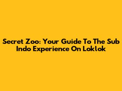 Secret Zoo: Your Guide To The Sub Indo Experience On Loklok