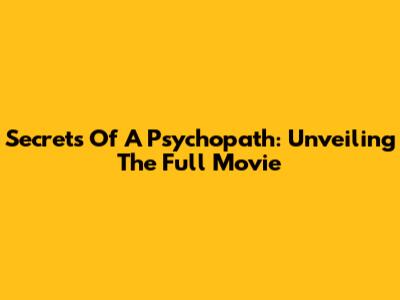 Secrets Of A Psychopath: Unveiling The Full Movie