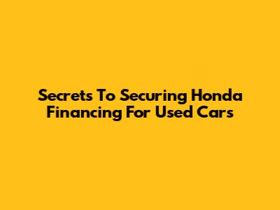Secrets To Securing Honda Financing For Used Cars