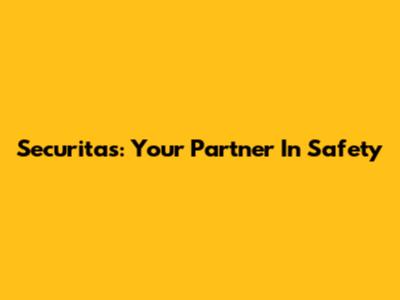 Securitas: Your Partner In Safety