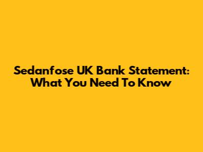 Sedanfose UK Bank Statement: What You Need To Know