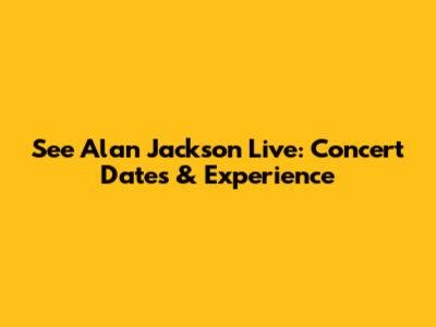 See Alan Jackson Live: Concert Dates & Experience