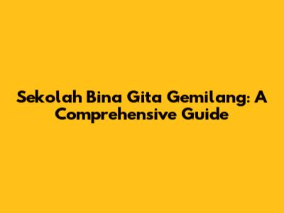 Sekolah Bina Gita Gemilang: A Comprehensive Guide