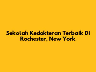 Sekolah Kedokteran Terbaik Di Rochester, New York