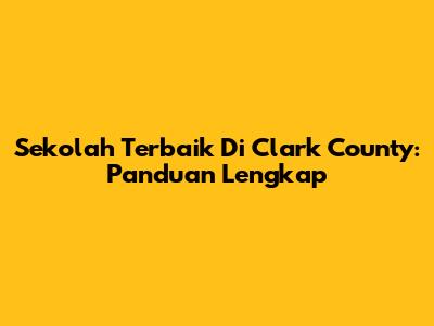 Sekolah Terbaik Di Clark County: Panduan Lengkap