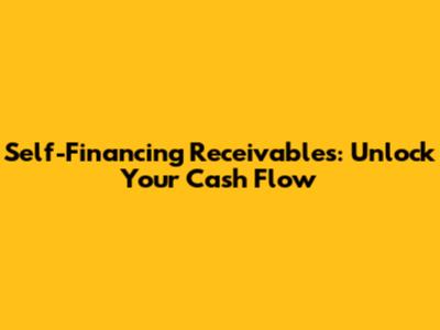 Self-Financing Receivables: Unlock Your Cash Flow