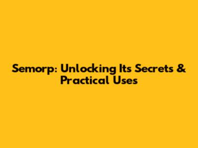 Semorp: Unlocking Its Secrets & Practical Uses