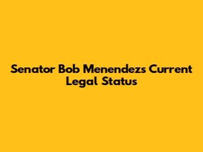 Senator Bob Menendez's Current Legal Status