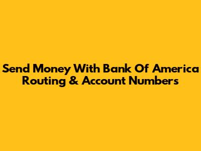 Send Money With Bank Of America Routing & Account Numbers