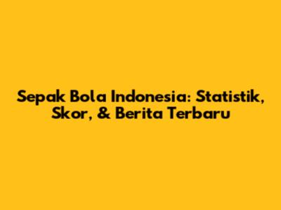 Sepak Bola Indonesia: Statistik, Skor, & Berita Terbaru