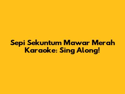 Sepi Sekuntum Mawar Merah Karaoke: Sing Along!