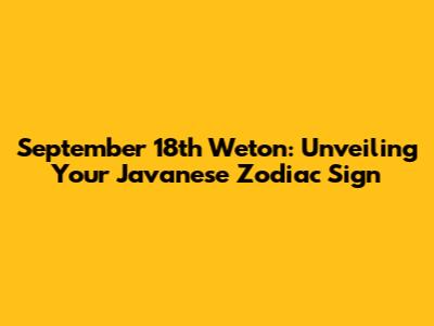 September 18th Weton: Unveiling Your Javanese Zodiac Sign