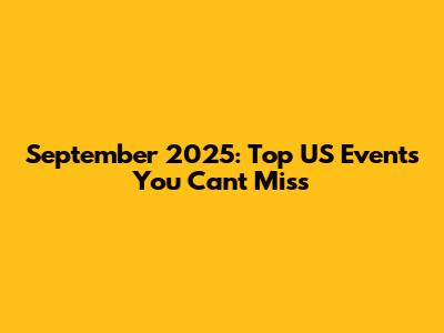 September 2025: Top US Events You Can't Miss