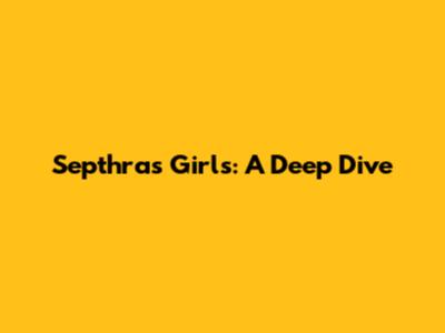 Septhra's Girls: A Deep Dive