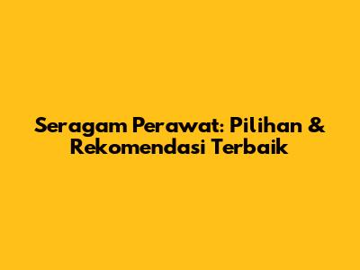 Seragam Perawat: Pilihan & Rekomendasi Terbaik