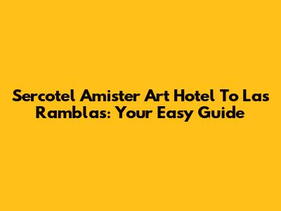 Sercotel Amister Art Hotel To Las Ramblas: Your Easy Guide