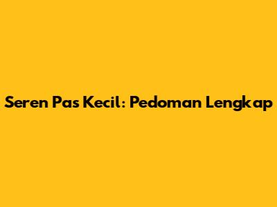 Seren Pas Kecil: Pedoman Lengkap