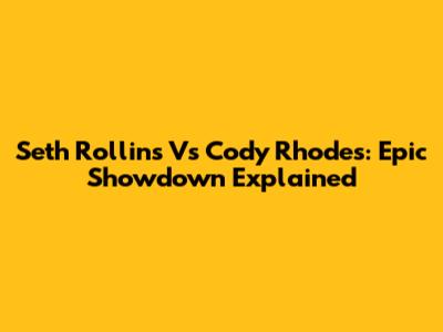 Seth Rollins Vs Cody Rhodes: Epic Showdown Explained