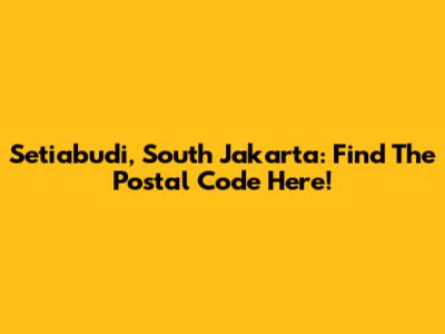 Setiabudi, South Jakarta: Find The Postal Code Here!
