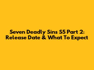 Seven Deadly Sins S5 Part 2: Release Date & What To Expect