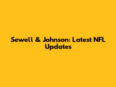 Sewell & Johnson: Latest NFL Updates