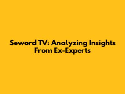 Seword TV: Analyzing Insights From Ex-Experts