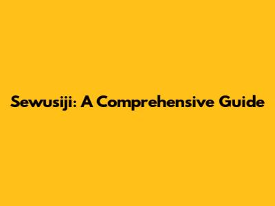 Sewusiji: A Comprehensive Guide