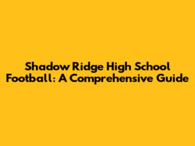 Shadow Ridge High School Football: A Comprehensive Guide