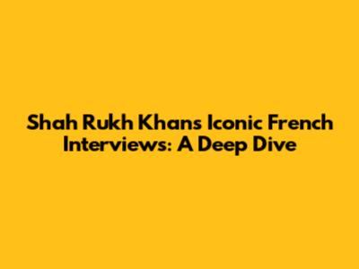 Shah Rukh Khan's Iconic French Interviews: A Deep Dive