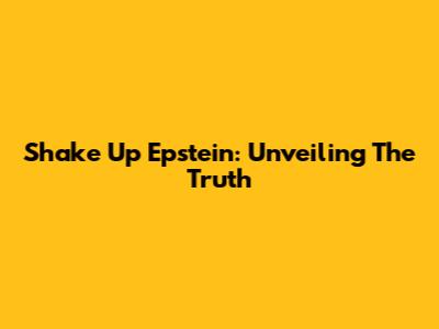 Shake Up Epstein: Unveiling The Truth