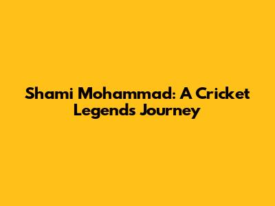 Shami Mohammad: A Cricket Legend's Journey
