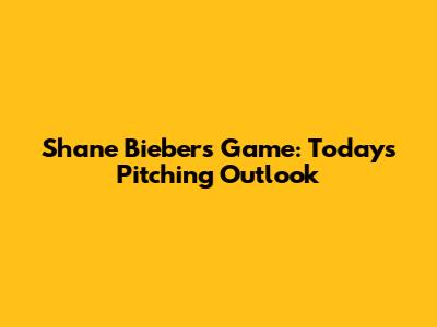 Shane Bieber's Game: Today's Pitching Outlook
