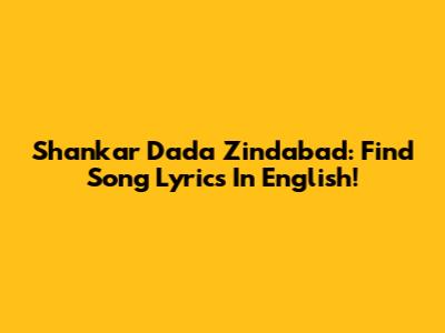 Shankar Dada Zindabad: Find Song Lyrics In English!