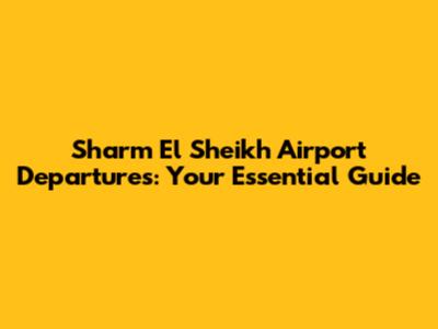 Sharm El Sheikh Airport Departures: Your Essential Guide