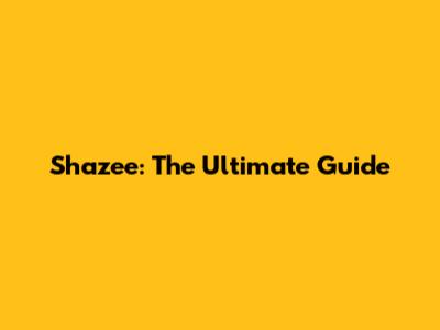 Shazee: The Ultimate Guide