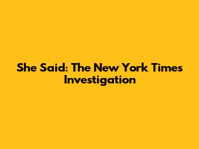 She Said: The New York Times Investigation