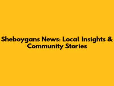 Sheboygan's News: Local Insights & Community Stories