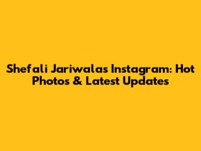 Shefali Jariwala's Instagram: Hot Photos & Latest Updates